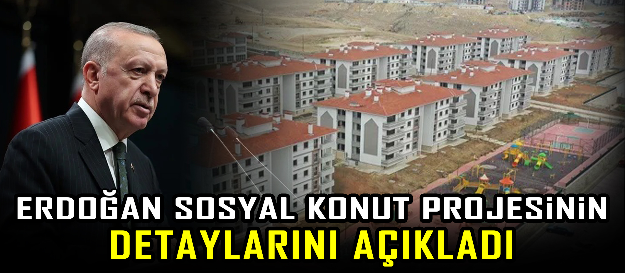 Erdoğan sosyal konut projesinin detaylarını açıkladı