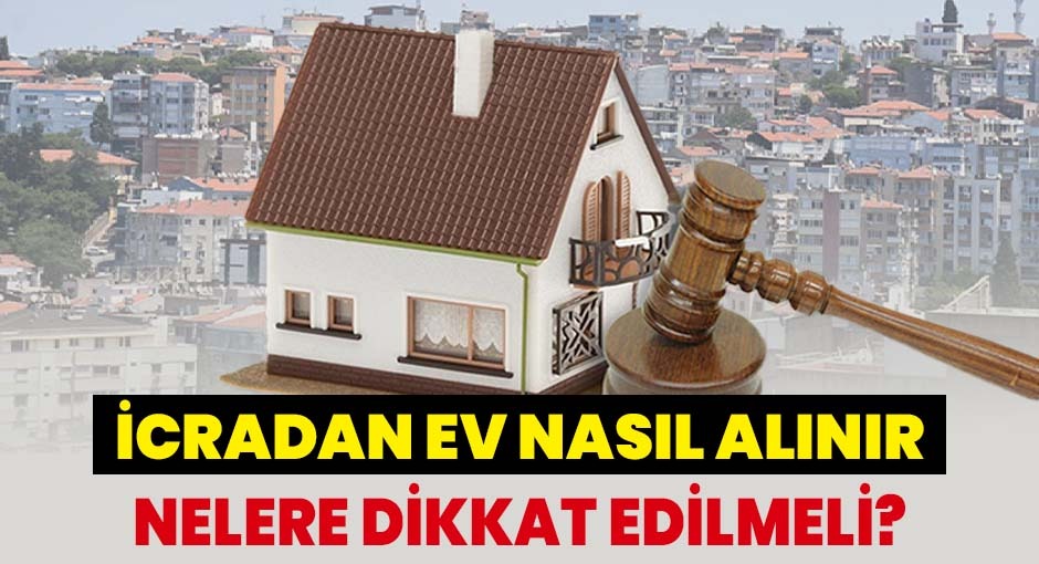 İcradan Ev Nasıl Alınır? Nelere Dikkat Edilmeli?