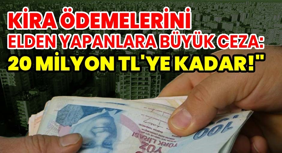 Kira Ödemelerini Elden Yapanlara Büyük Ceza 20 Milyon TL'ye Kadar!