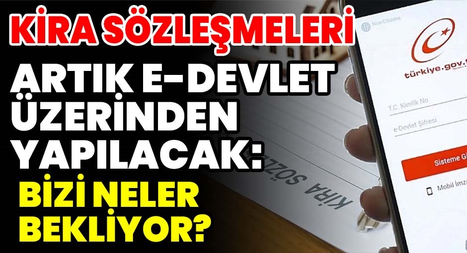 Kira Sözleşmeleri Artık e-Devlet Üzerinden Yapılacak Bizi Neler Bekliyor