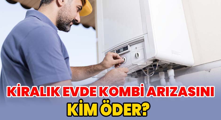 Kiralık Evde Kombi Arızasını Kim Öder?