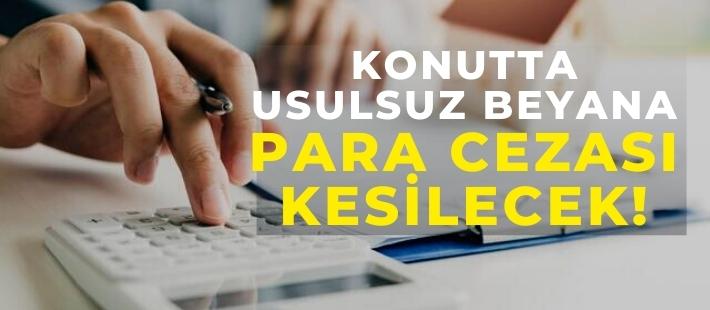 Konutta usulsüz beyana para cezası kesilecek