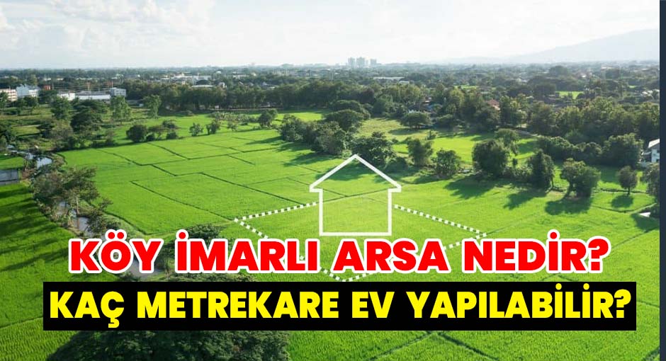Köy İmarlı Arsa Nedir?  Kaç Metrekare Ev Yapılabilir?
