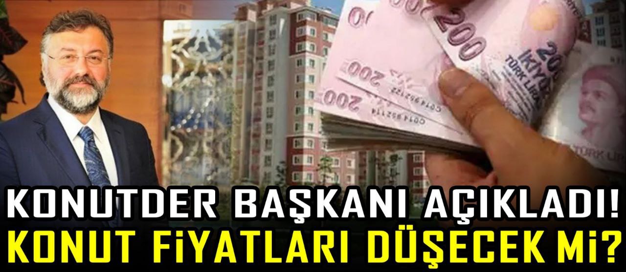 KONUTDER Başkanı açıkladı! Konut fiyatları düşecek mi?