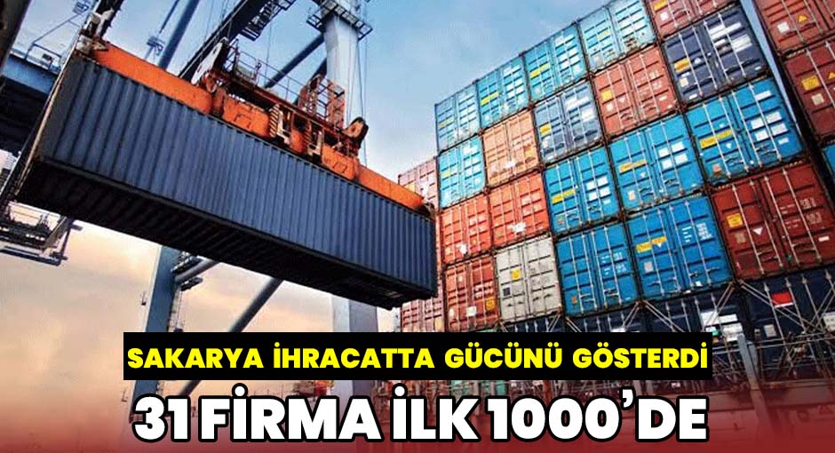 Sakarya İhracatta Gücünü Gösterdi: 31 Firma İlk 1000’de
