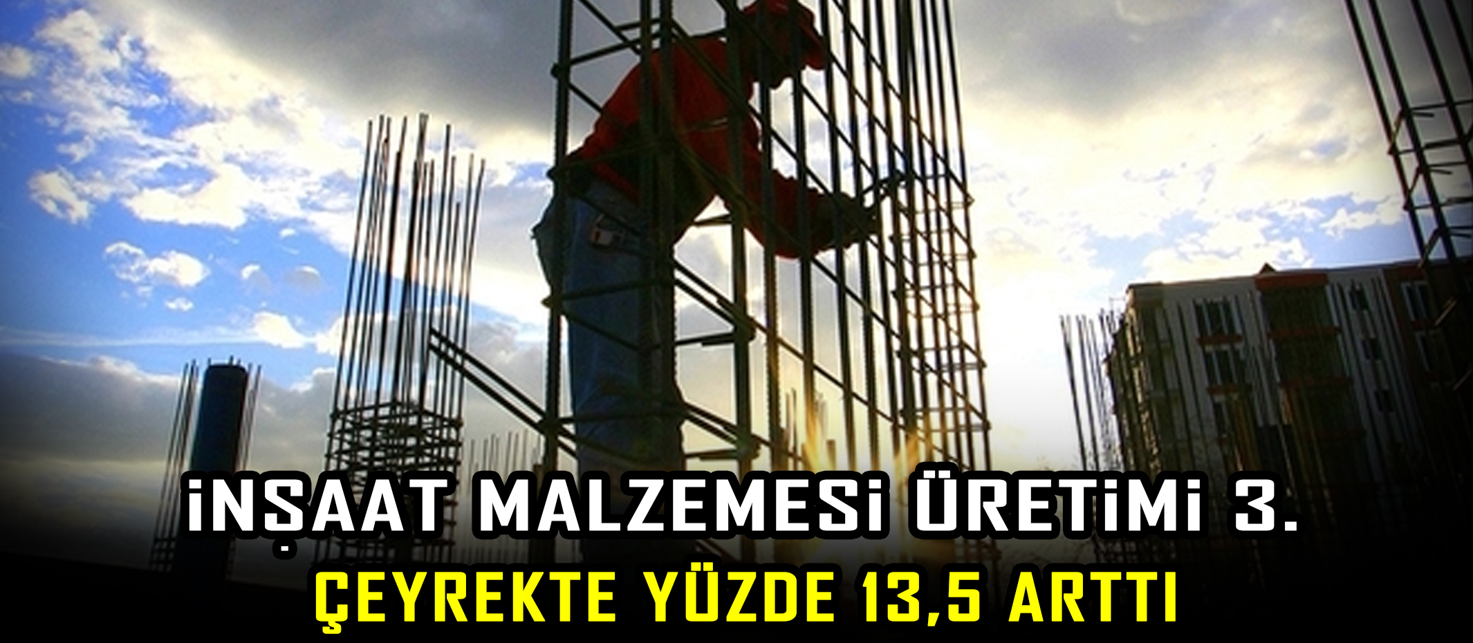 İnşaat malzemesi üretimi 3. çeyrekte yüzde 13,5 arttı