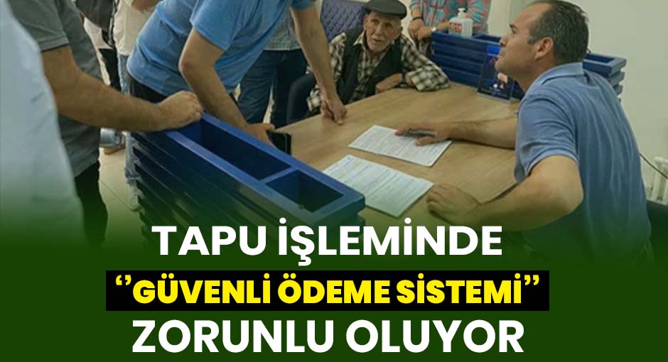 Tapu işleminde  Güvenli Ödeme sistemi  Zorunlu Oluyor