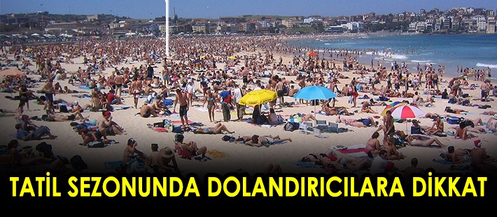 Tatil sezonunda dolandırıcılara dikkat