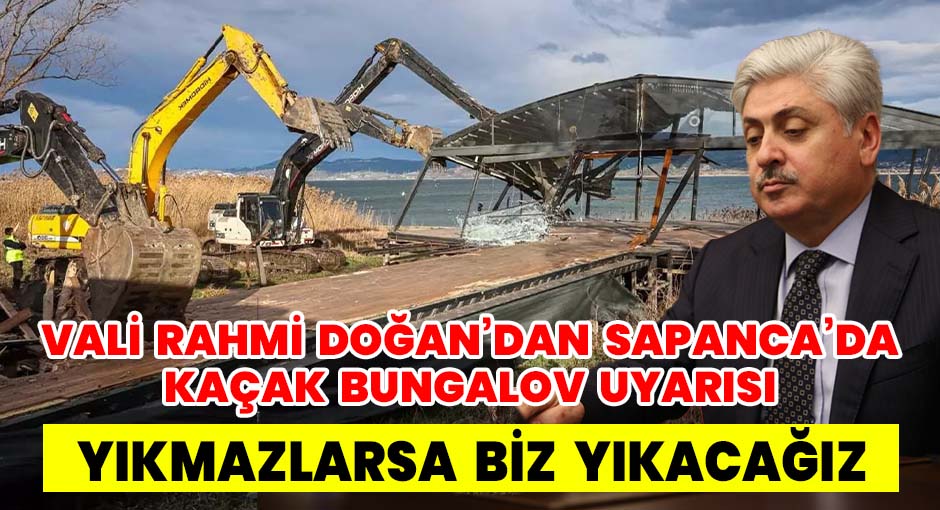 Vali Rahmi Doğan’dan Sapanca’da Kaçak Bungalov Uyarısı “Yıkmazlarsa Biz Yıkacağız”