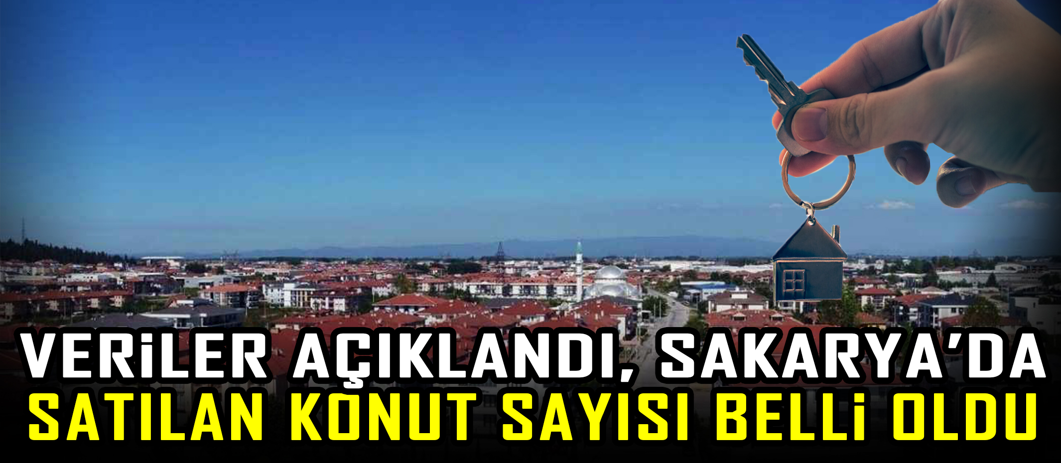 Veriler Açıklandı, Sakarya’da Satılan Konut Sayısı Belli Oldu